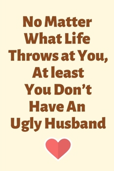 Paperback No Matter What Life Throws at You, At least You Don't Have An Ugly Husband: 1 year anniversary gifts for husband, 1st anniversary gift for him, 1 anni Book