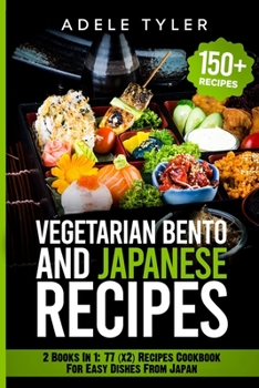 Paperback Japanese Cookbook And Vegetarian Bento: 2 Books In 1: 77 (x2) Recipes For Easy Dishes From Japan Book