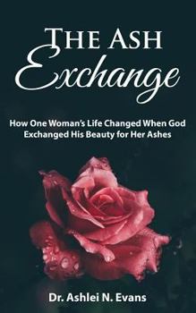Paperback The Ash Exchange: How One Woman's Life Changed When God Exchanged His Beauty for Her Ashes Book