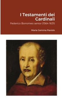 I Testamenti dei Cardinali: Federico Borromeo senior (1564-1631)