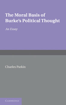 Paperback The Moral Basis of Burke's Political Thought: An Essay Book