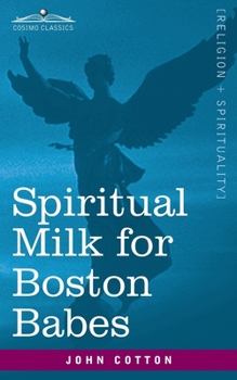 Paperback Spiritual Milk for Boston Babes: In Either England: Drawn out of the Breasts of Both Testaments for Their Soul's Nourishment but May Be of Like Use to Book