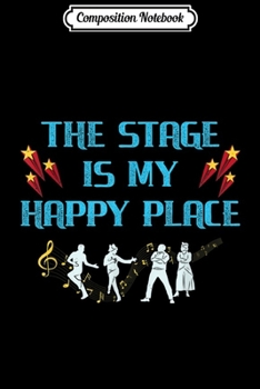Composition Notebook: The Stage My Happy Place - Actor Actress Theatre Theater  Journal/Notebook Blank Lined Ruled 6x9 100 Pages