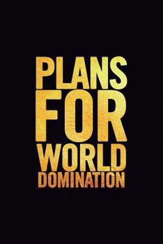 Plans for World Domination: 6x9 Ruled 100 pages Funny Notebook Sarcastic Humor Journal, perfect motivational gag gift for graduation, for adults, for entrepeneur, for women, for men