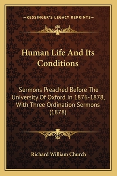 Paperback Human Life And Its Conditions: Sermons Preached Before The University Of Oxford In 1876-1878, With Three Ordination Sermons (1878) Book