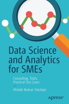 Paperback Data Science and Analytics for SMEs: Consulting, Tools, Practical Use Cases Book
