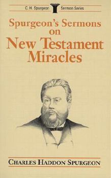 Spurgeon's Sermons on New Testament Miracles (C.H. Spurgeon Sermon Series)