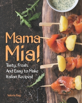 Paperback Mama Mia!: Tasty, Fresh, And Easy to Make Italian Recipes! Book