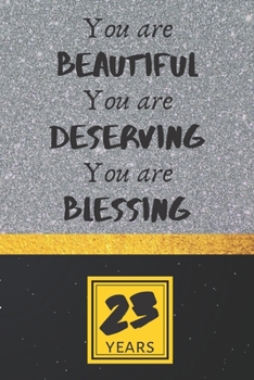 23th Birthday Journal: You are Beautiful You are Deserving You are Blessing - Pretty 23th Birthday Gift For Women/Girl - Impactful 23 Years Old Wishes: Lined Journal/Notebook