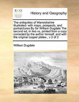 Paperback The antiquities of Warwickshire illustrated: with maps, prospects, and portraictures By Sir William Dugdale The second ed, in two vs, printed from a c Book