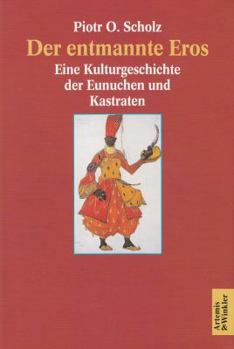 Hardcover Der Entmannte Eros: Eine Kulturgeschichte Der Eunuchen Und Kastraten [German] Book