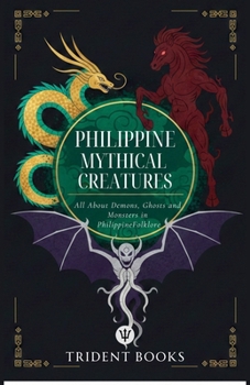 Paperback Philippine Mythical Creatures: All About Demons, Ghosts and Monsters in Philippine Folklore Book