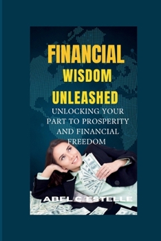 Paperback Financial wisdom unleashed: Unlocking Your Path to Prosperity and Financial Freedom Book