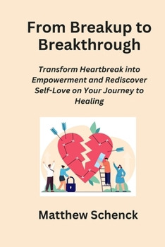Paperback From Breakup to Breakthrough: Transform Heartbreak into Empowerment and Rediscover Self-Love on Your Journey to Healing Book