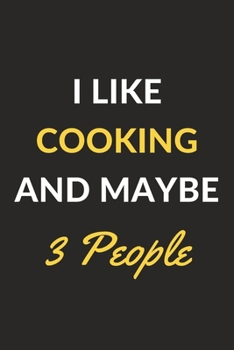 I Like Cooking And Maybe 3 People: Cooking Journal Notebook to Write Down Things, Take Notes, Record Plans or Keep Track of Habits (6" x 9" - 120 Pages)