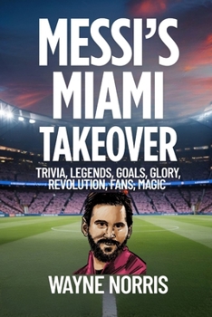 Paperback Messi's Miami Takeover: Trivia, Legends, Goals, Glory, Revolution, Fans, Magic Book