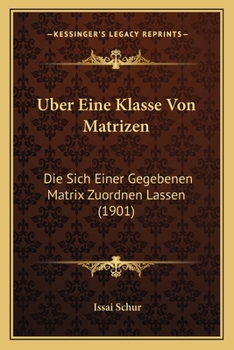 Paperback Uber Eine Klasse Von Matrizen: Die Sich Einer Gegebenen Matrix Zuordnen Lassen (1901) [German] Book