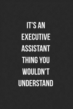 Paperback It's An Executive Assistant Thing You Wouldn't Understand: Blank Lined Journal For Executive Assistants Coworker Gag Gift Book