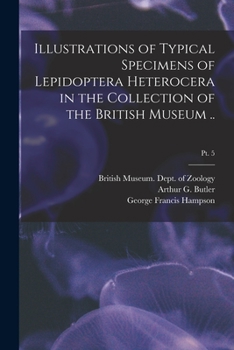 Paperback Illustrations of Typical Specimens of Lepidoptera Heterocera in the Collection of the British Museum ..; pt. 5 Book