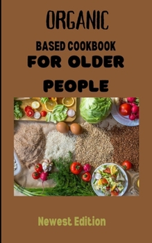 Paperback Organic based cookbook for older people NEWEST EDITION Book