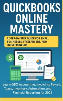 Paperback QuickBooks Online Mastery: Step-by-Step Guide for Small Businesses, Freelancers, and Entrepreneurs: Learn QuickBooks Online Accounting, Invoicing, Pay Book