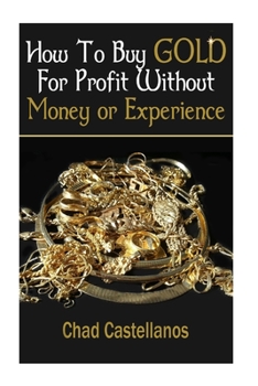 Paperback How To Buy Gold For Profit Without Money Or Experience Book