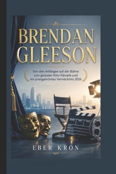 BRENDAN GLEESON: Von den Anfängen auf der Bühne zum globalen Kino Kämpfe und ein preisgekröntes Vermächtnis 2026 (German Edition)