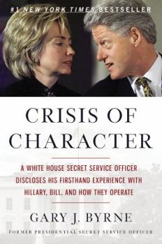 Hardcover Crisis of Character: A White House Secret Service Officer Discloses His Firsthand Experience with Hillary, Bill, and How They Operate Book