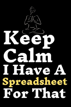 Paperback Keep Calm I Have A Spreadsheet For That: 6 X 9 Blank Lined Coworker Gag Gift Funny Office Notebook Journal 120 Pages Book