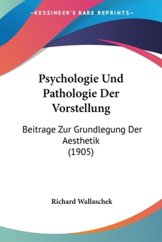 Paperback Psychologie Und Pathologie Der Vorstellung: Beitrage Zur Grundlegung Der Aesthetik (1905) [German] Book