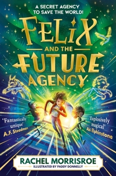 Felix and the Future Agency: An Explosive New Children's Adventure Series