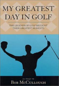 Hardcover My Greatest Day in Golf: The Legends of Golf Recount Their Greatest Moments Book