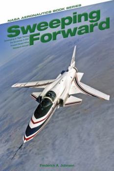 Hardcover Sweeping Forward: Developing & Flight Testing the Grumman X-29A Forward Swept Wing Research Aircraft Book