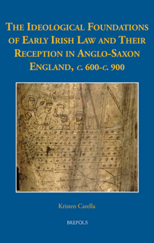 Hardcover The Ideological Foundations of Early Irish Law and Their Reception in Anglo-Saxon England, C. 600-C. 900 Book