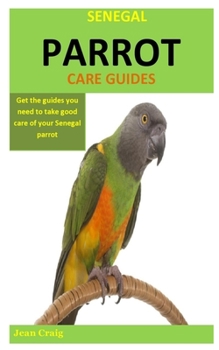 Paperback Senegal Parrot Care Guides: Get the guides you need to take good care of your Senegal parrot Book