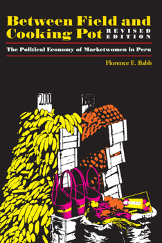 Between Field and Cooking Pot: The Political Economy of Marketwomen in Peru (Texas Press Sourcebooks in Anthropology)
