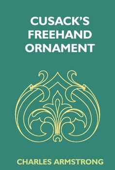 Hardcover Cusack's Freehand Ornament: A Text Book With Chapters On Elements, Principles, And Methods Of Freehand Drawing, For The General Use Of Teachers An Book