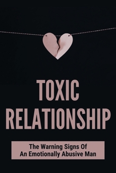 Paperback Toxic Relationship: The Warning Signs Of An Emotionally Abusive Man: The Traits Of A Toxic Husband Book