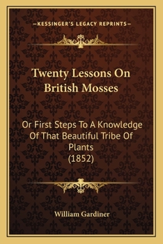 Paperback Twenty Lessons On British Mosses: Or First Steps To A Knowledge Of That Beautiful Tribe Of Plants (1852) Book