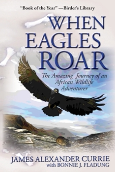 Paperback When Eagles Roar: The Amazing Journey of an African Wildlife Adventurer Book