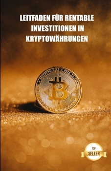 Paperback Leitfaden für rentable Investitionen in Kryptowährungen: Erfahren Sie, wie Sie das Beste aus Ihren Investitionen in Bitcoin, Ethereum, Cardano und meh [German] Book