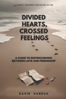 DIVIDED HEARTS, CROSSED FEELINGS: A GUIDE TO DISTINGUISHING BETWEEN LOVE AND FRIENDSHIP