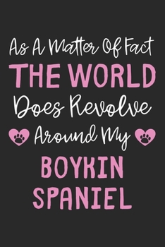 As A Matter Of Fact The World Does Revolve Around My Boykin Spaniel: Lined Journal, 120 Pages, 6 x 9, Boykin Spaniel Dog Owner Gift Idea, Black Matte ... Revolve Around My Boykin Spaniel Journal)