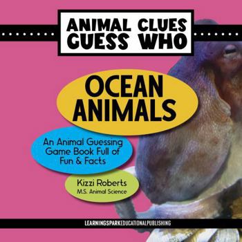 Ocean Animals: An Animal Guessing Game Book Full of Fun and Facts (Animal Clues Guess Who)