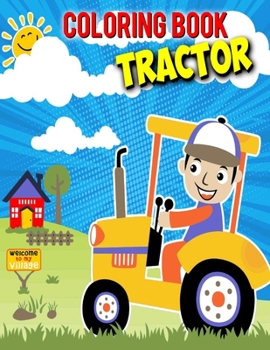 Coloring Book Tractor: Gifts For Hobby Farmers | 35 Big, Simple and Unique Tractor Images Perfect For Beginners: Ages 2-4,4-8,8-12 (8.5 x 11 Inches)