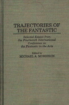 Hardcover Trajectories of the Fantastic: Selected Essays from the Fourteenth International Conference on the Fantastic in the Arts Book