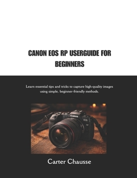 Paperback Canon EOS Rp Userguide for Beginners: Learn essential tips and tricks to capture high-quality images using simple, beginner-friendly methods. Book