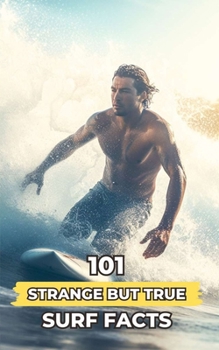 Paperback 101 Strange But True Surf Facts: Incredible and Surprising Events Book