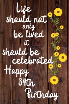 Paperback Life should not only be lived it should be celebrated Happy 34th Birthday: 34 Year Old Birthday Gift Gratitude Journal / Notebook / Diary / Unique Gre Book