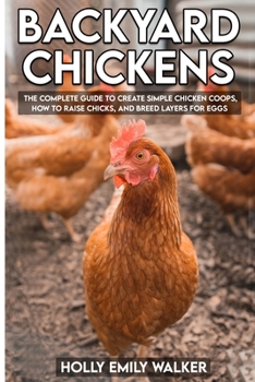Paperback Backyard Chickens: The Complete Guide To Create Simple Chicken Coops, How To Raise Chicks, And Breed Layers For Eggs Book